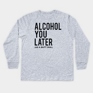 Alcohol You Later Kids Long Sleeve T-Shirt